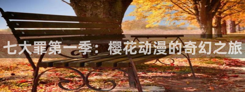 里番动漫：七大罪第一季：樱花动漫的奇幻之旅