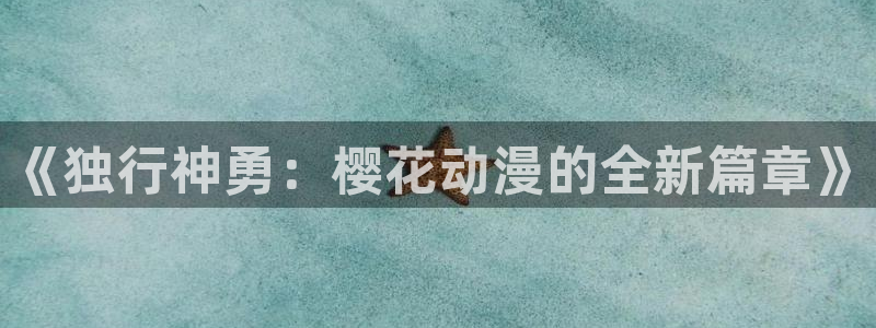 里番动漫：《独行神勇：樱花动漫的全新篇章》