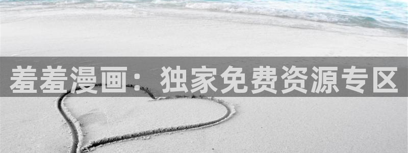 age专注动漫的门户网站：羞羞漫画：独家免费资源专区