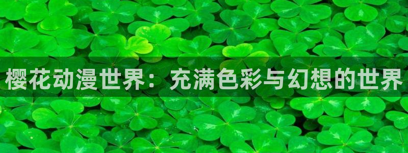 里番动漫网上看：樱花动漫世界：充满色彩与幻想的世界