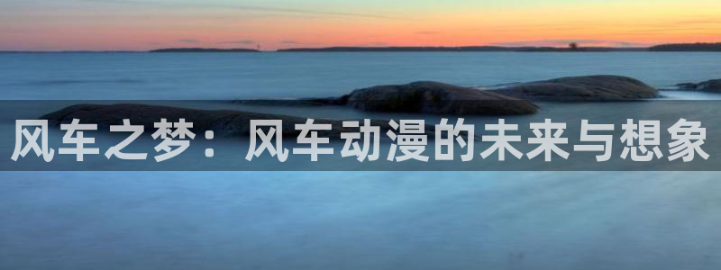 里番动漫樱花：风车之梦：风车动漫的未来与想象