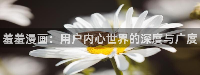 里番动漫下载入口：羞羞漫画：用户内心世界的深度与广度