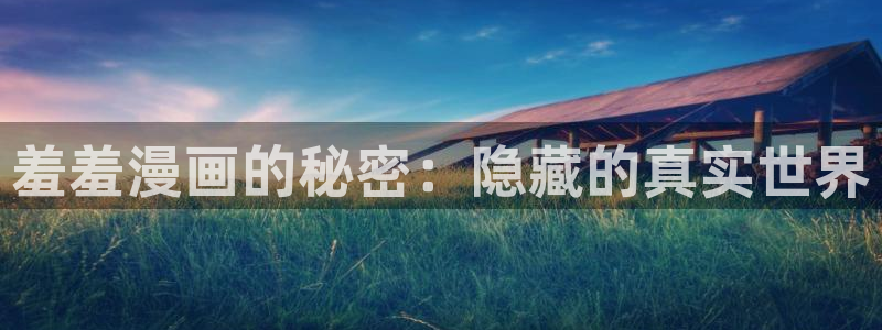 里番动漫专注动漫的门户网站：羞羞漫画的秘密：隐藏的真实世界