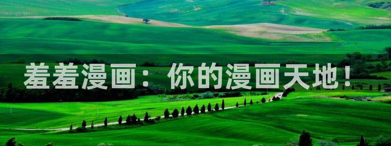下载里番动漫：羞羞漫画：你的漫画天地！